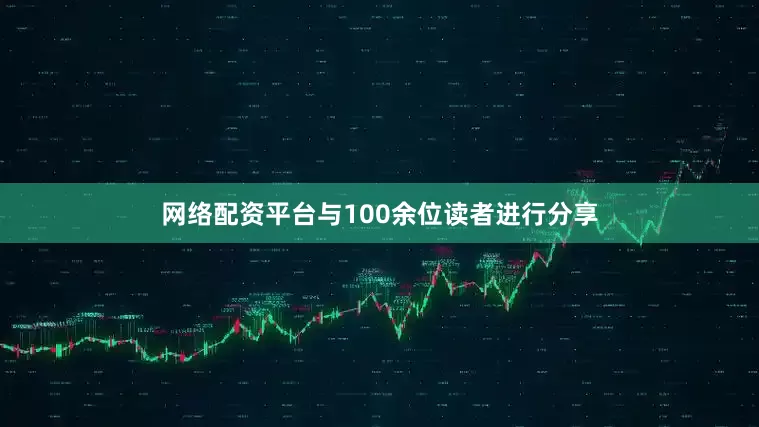 网络配资平台与100余位读者进行分享