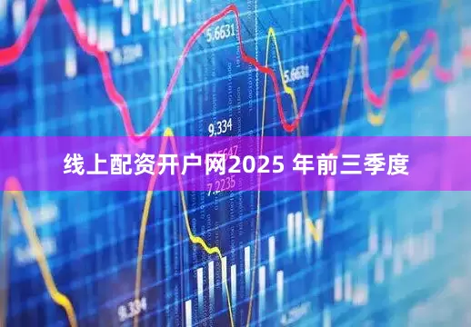 线上配资开户网2025 年前三季度